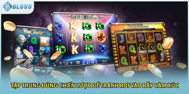 Tập trung đúng chiến lược để tránh rơi vào bẫy cảm xúc